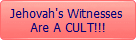 Jehovah's Witnesses 
Are A CULT!!!
